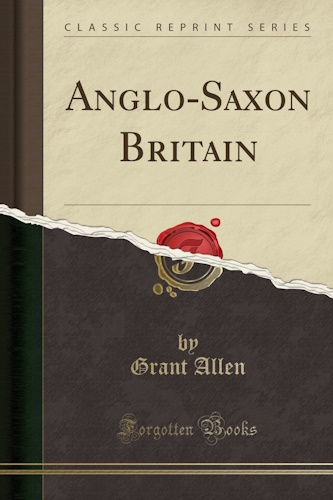 Anglo-Saxon Britain (Classic Reprint)