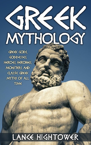 Greek Mythology: Greek Gods, Goddesses, Heroes, Heroines, Monsters, And Classic Greek Myths Of All Time