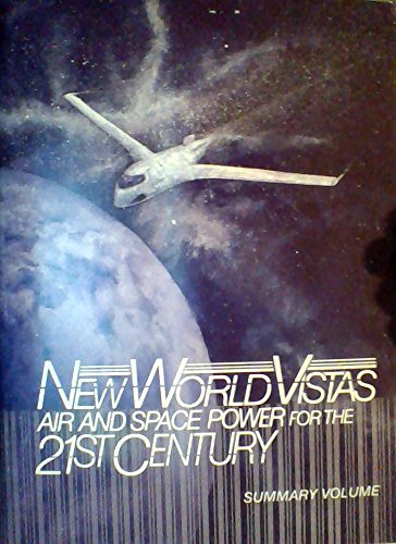 New world vistas air and space power for the 21st century : summary volume (SuDoc D 301.118:P 87/SUM./CD)