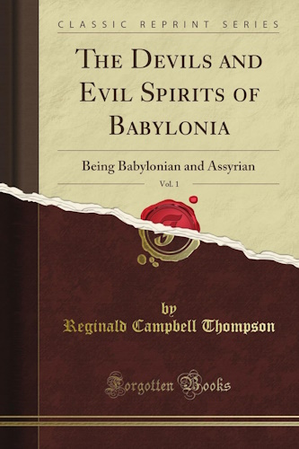 The Devils and Evil Spirits of Babylonia, Vol. 1: Being Babylonian and Assyrian