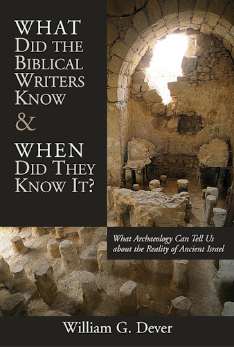 What Did the Biblical Writers Know and When Did They Know It?: What Archeology Can Tell Us About the Reality of Ancient Israel