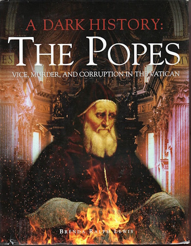 A Dark History: the Popes: Vice, Murder, and Corruption in the Vatican
