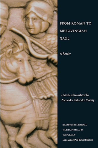 From Roman to Merovingian Gaul: A Reader (Readings in Medieval Civilizations and Cultures)