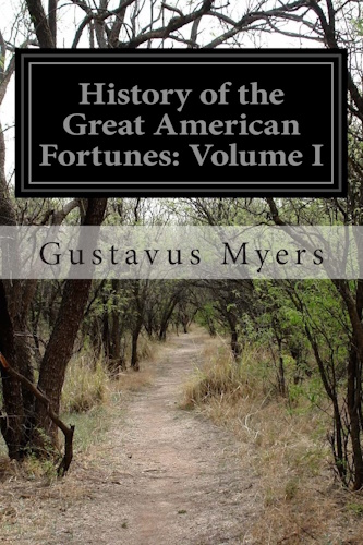 History of the Great American Fortunes: Volume I