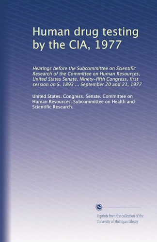Human drug testing by the CIA, 1977: Hearings before the Subcommittee on Scientific Research of the Committee on Human Resources, United States ... on S. 1893 ... September 20 and 21, 1977