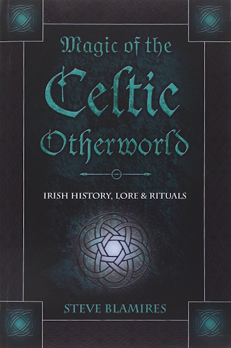 Magic of the Celtic Otherworld: Irish History, Lore & Rituals