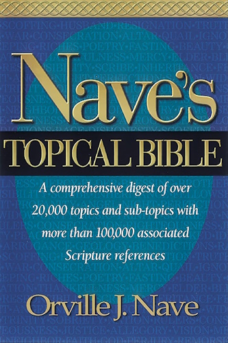 Nave's Topical Bible: A comprehensive Digest of over 20,000 Topics and Subtopics With More Than 10,000 Associated Scripture References