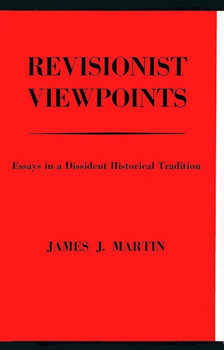 Revisionist Viewpoints: Essays in a Dissident Historical Tradition