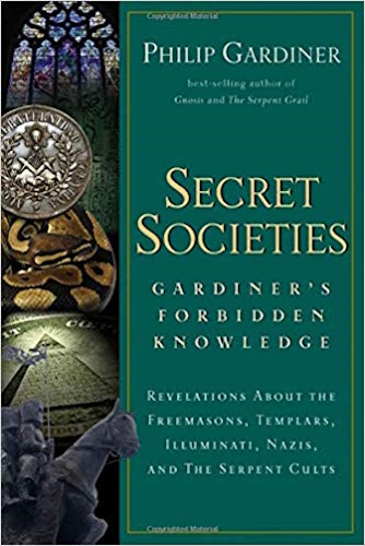 Secret Societies: Revelations About the Freemasons, Templars, Illuminati, Nazis, and the Serpent Cults