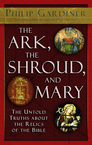 The Ark, the Shroud, and Mary: The Untold Truths about the Relics of the Bible