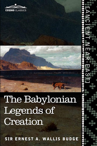 The Babylonian Legends of Creation: And the Fight Between Bel and the Dragon