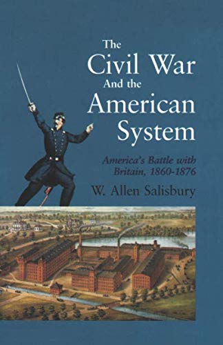 The Civil War And The American System: America's Battle with Britain, 1860-1876