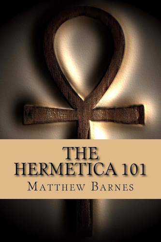 The Hermetica 101: A modern, practical guide, plain and simple (The Ancient Egyptian Enlightenment Series)