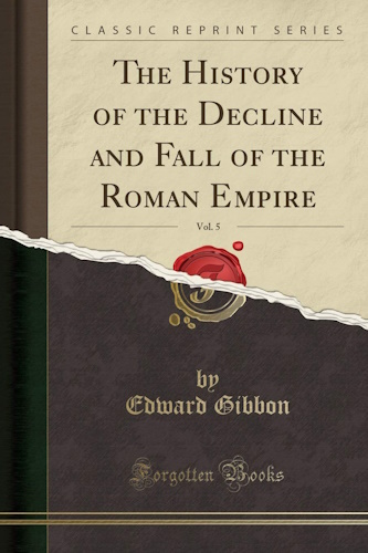 The History of the Decline and Fall of the Roman Empire, Vol. 5 (Classic Reprint)