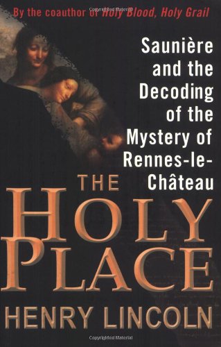 The Holy Place: Sauniere and the Decoding of the Mystery of Rennes-le-Chateau