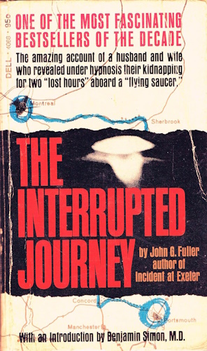 The Interrupted Journey: The Amazing Account of a Husband and Wife Who Revealed Under Hypnosis Their Kidnapping for Two Lost Hours Aboard a Flying Saucer