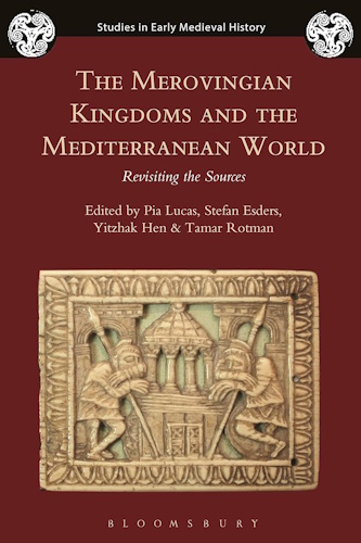 The Merovingian Kingdoms and the Mediterranean World: Revisiting the Sources (Studies in Early Medieval History)