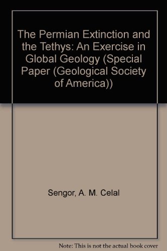 The Permian Extinction and the Tethys: An Exercise in Global Geology (Geological Society of America Special Paper)