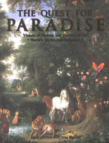 The Quest For Paradise: Visions of Heaven and Eternity in the World's Myths and Religions