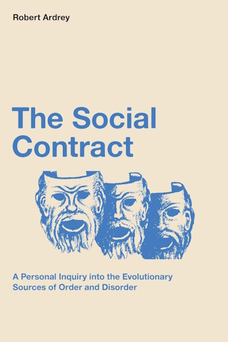 The Social Contract: A Personal Inquiry into the Evolutionary Sources of Order and Disorder (Robert Ardrey's Nature of Man Series) (Volume 3)