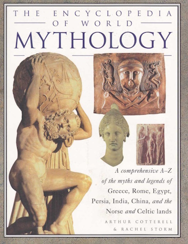 The Ultimate Encyclopedia of Mythology: The myths and legends of the ancient worlds, from Greece, Rome and Egypt to the Norse and Celtic lands, through Persia and India to China and the Far East