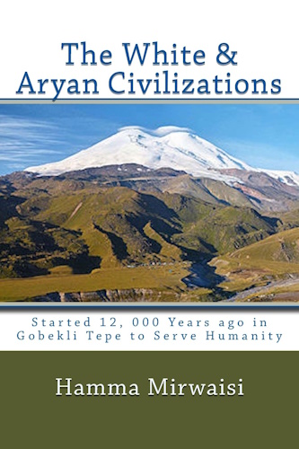 The White and Aryan Civilizations: Started 12, 000 Years ago in Gobekli Tepe to Serve Humanity (Caucasian Civilization) (Volume 1)