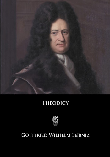 Theodicy: Essays on the Goodness of God, the Freedom of Man, and the Origin of Evil