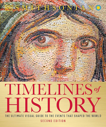 Timelines of History: The Ultimate Visual Guide to the Events That Shaped the World, 2nd Edition
