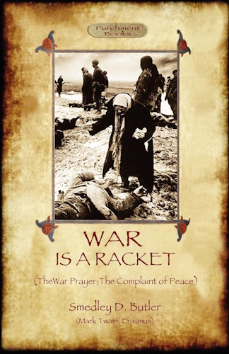 War Is A Racket: With The War Prayer and The Complaint of Peace